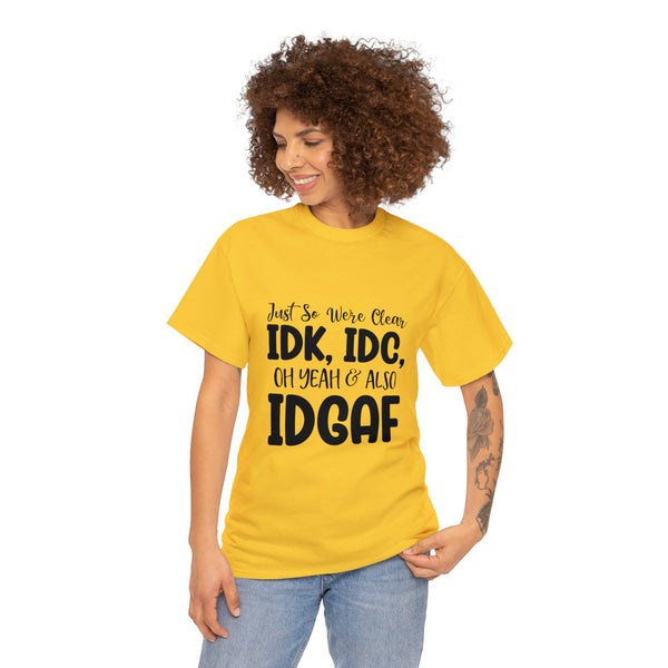 IDK, IDC & IDGAF T-Shirt