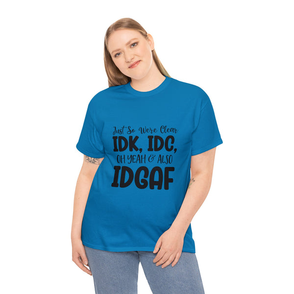 IDK, IDC & IDGAF T-Shirt