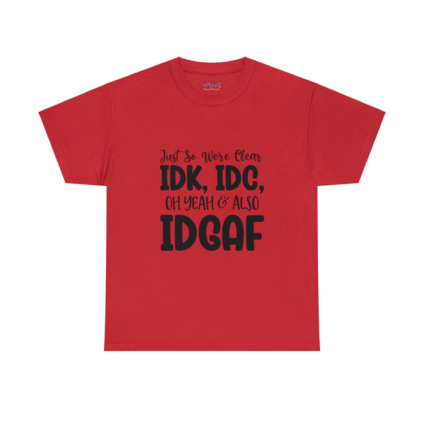 IDK, IDC & IDGAF T-Shirt