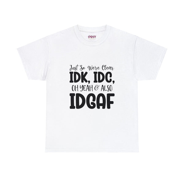 IDK, IDC & IDGAF T-Shirt