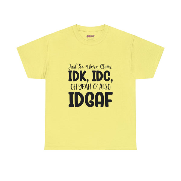 IDK, IDC & IDGAF T-Shirt