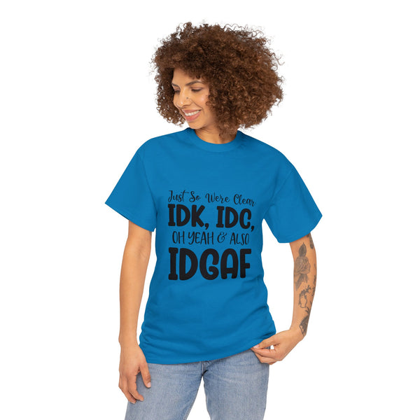 IDK, IDC & IDGAF T-Shirt