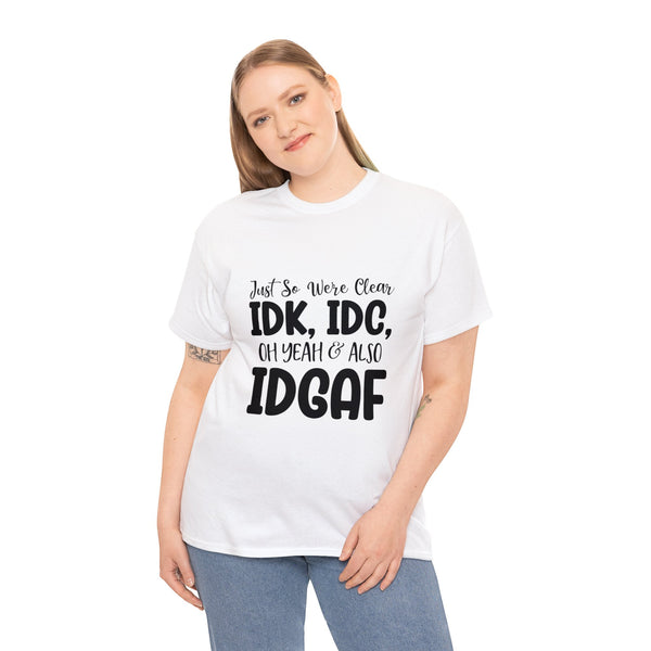 IDK, IDC & IDGAF T-Shirt