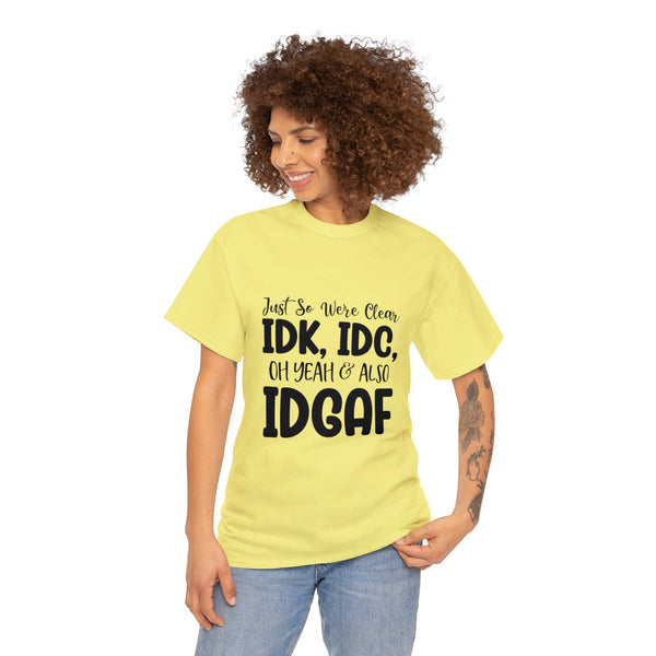 IDK, IDC & IDGAF T-Shirt