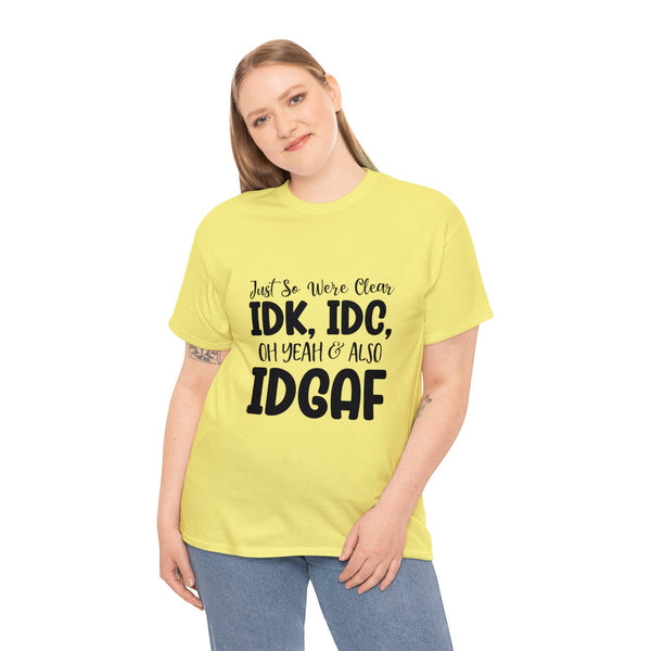 IDK, IDC & IDGAF T-Shirt