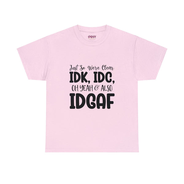 IDK, IDC & IDGAF T-Shirt