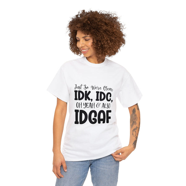 IDK, IDC & IDGAF T-Shirt