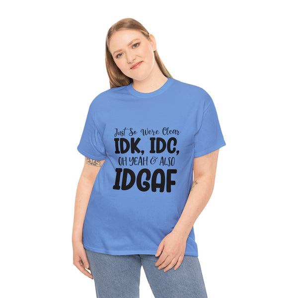 IDK, IDC & IDGAF T-Shirt