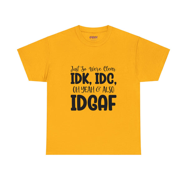 IDK, IDC & IDGAF T-Shirt