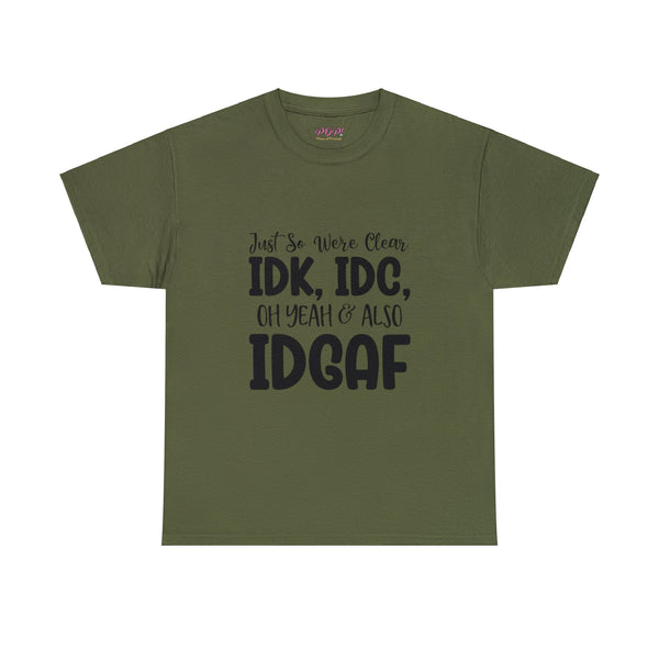 IDK, IDC & IDGAF T-Shirt