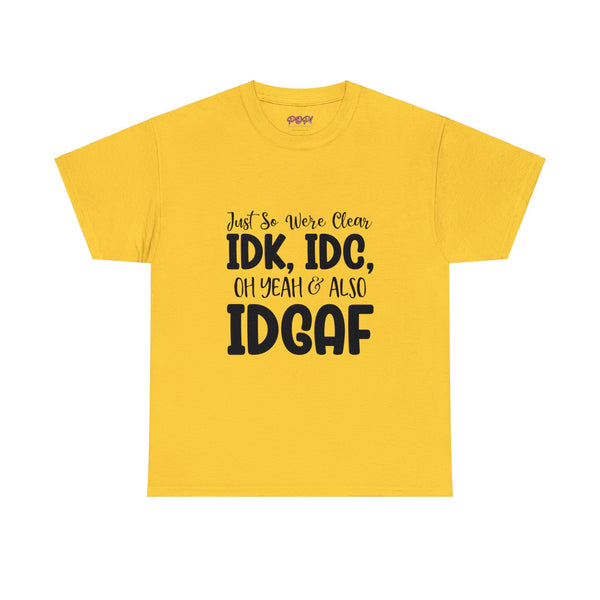 IDK, IDC & IDGAF T-Shirt