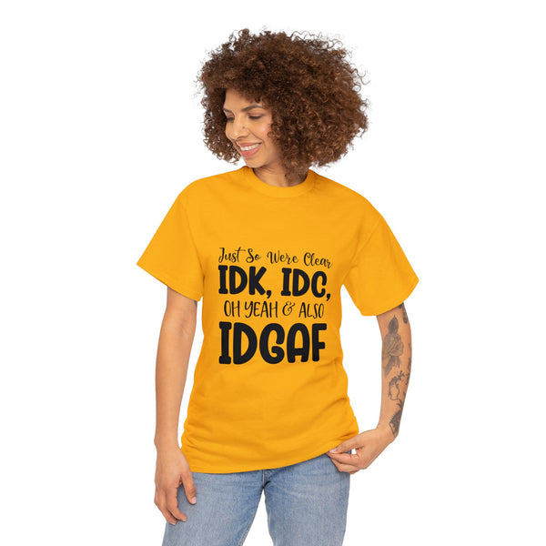 IDK, IDC & IDGAF T-Shirt