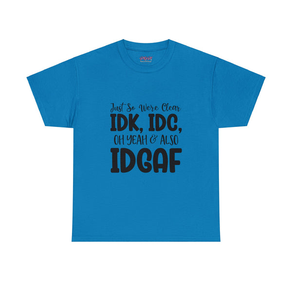 IDK, IDC & IDGAF T-Shirt